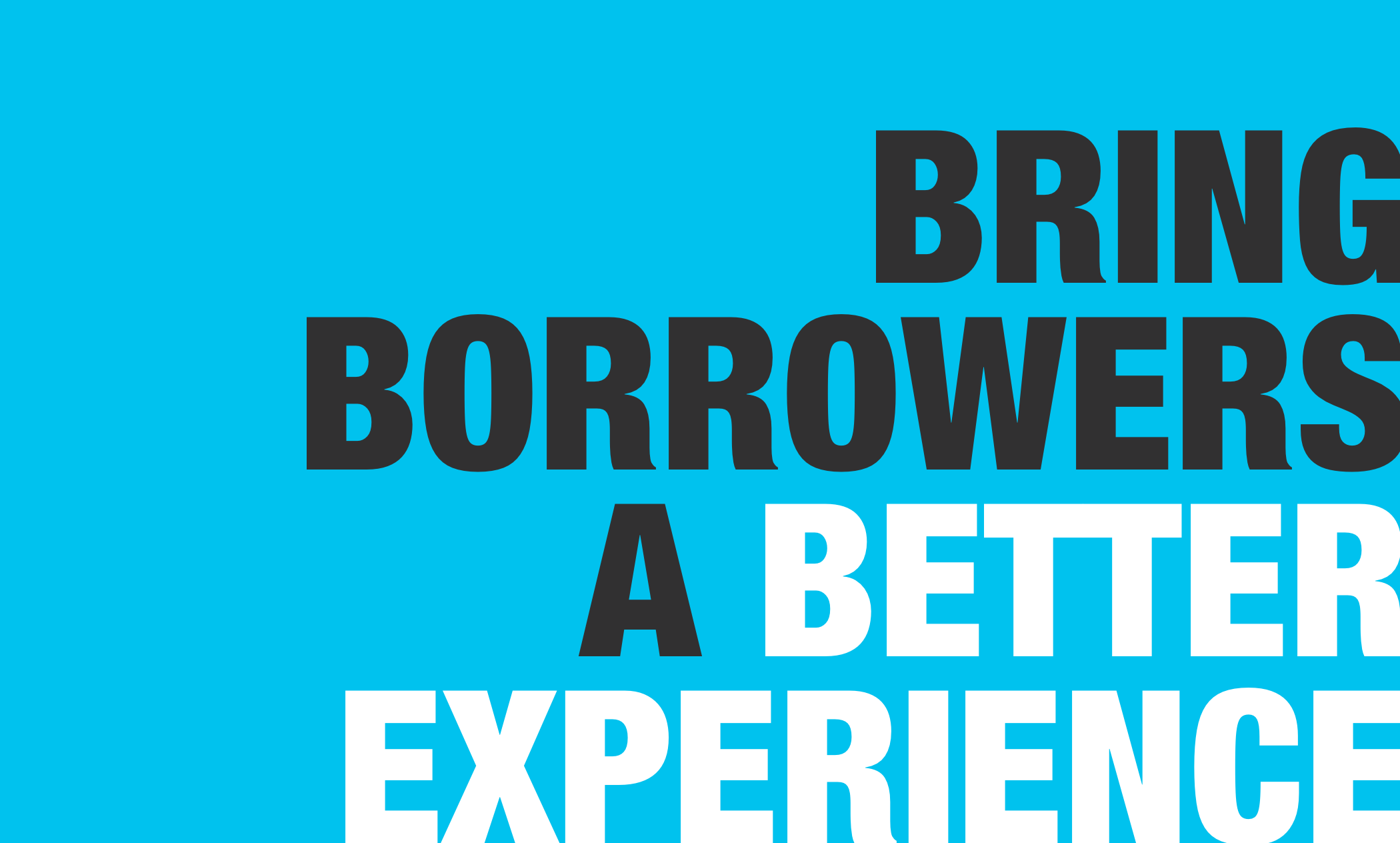 Bring borrowers a better experience